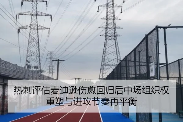 热刺评估麦迪逊伤愈回归后中场组织权重塑与进攻节奏再平衡